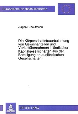 Die Körperschaftsteuerbelastung von Gewinnanteilen und Verlustübernahmen inländischer Kapitalgesellschaften aus der Beteiligung an ausländischen Gesellschaften von Kaufmann,  Jürgen F.