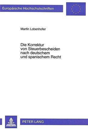 Die Korrektur von Steuerbescheiden nach deutschem und spanischem Recht von Lobenhofer,  Martin Johannes