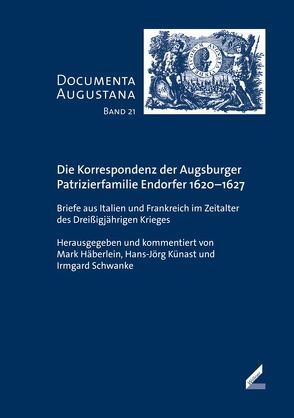 Die Korrespondenz der Augsburger Patrizierfamilie Endorfer 1620-1627 von Häberlein ,  Mark, Künast,  Hans J, Schwanke,  Irmgard