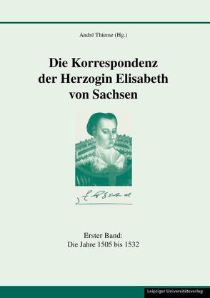 Die Korrespondenz der Herzogin Elisabeth von Sachsen und ergänzende Quellen von Thieme,  André