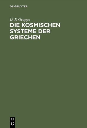 Die kosmischen Systeme der Griechen von Gruppe,  O. F.