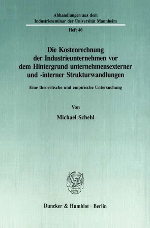 Die Kostenrechnung der Industrieunternehmen vor dem Hintergrund unternehmensexterner und -interner Strukturwandlungen. von Schehl,  Michael