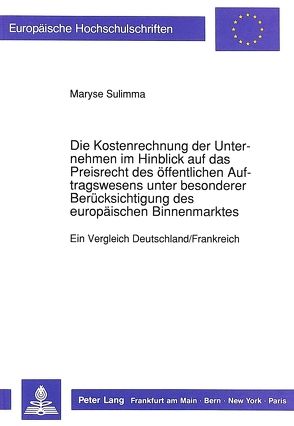 Die Kostenrechnung der Unternehmen im Hinblick auf das Preisrecht des öffentlichen Auftragswesens unter besonderer Berücksichtigung des europäischen Binnenmarktes von Sulimma,  Maryse