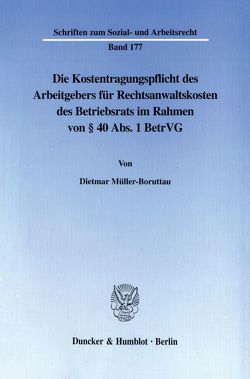 Die Kostentragungspflicht des Arbeitgebers für Rechtsanwaltskosten des Betriebsrats im Rahmen von § 40 Abs. 1 BetrVG. von Müller-Boruttau,  Dietmar