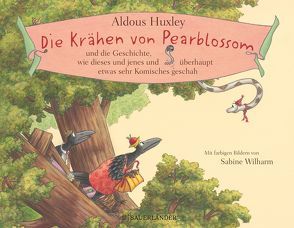 Die Krähen von Pearblossom und die Geschichte, wie dieses und jenes und überhaupt etwas sehr Komisches geschah von Gunsteren,  Dirk van, Huxley,  Aldous, Wilharm,  Sabine