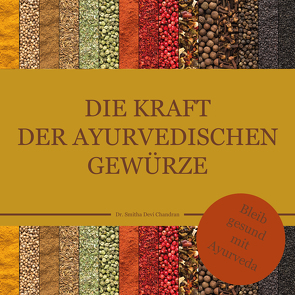 Die Kraft der ayurvedischen Gewürze von Chandran,  Dr. Smitha Devi, Das,  Dr. Smitha Devi, Schweizer,  Karin