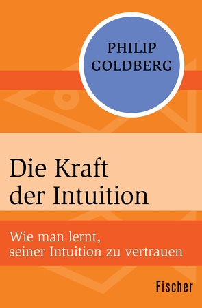 Die Kraft der Intuition von Goldberg,  Philip, Schuhmacher,  Erwin