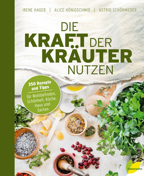 Die Kraft der Kräuter nutzen von Hager,  Irene, Hönigschmid ,  Alice, Schönweger,  Astrid