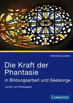 Die Kraft der Phantasie in Bildungsarbeit und Seelsorge von Lootens,  Dominiek