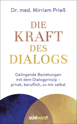 Die Kraft des Dialogs. Gelingende Beziehungen mit dem Dialogprinzip – privat, beruflich, zu mir selbst von Prieß,  Mirriam