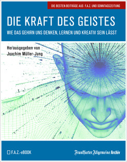 Die Kraft des Geistes von Archiv,  Frankfurter Allgemeine, Fella,  Birgitta, Müller-Jung,  Joachim