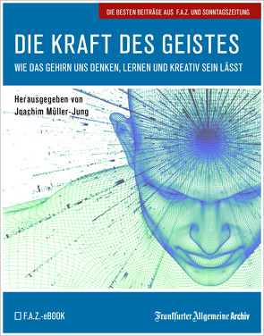 Die Kraft des Geistes von Archiv,  Frankfurter Allgemeine, Fella,  Birgitta, Müller-Jung,  Joachim