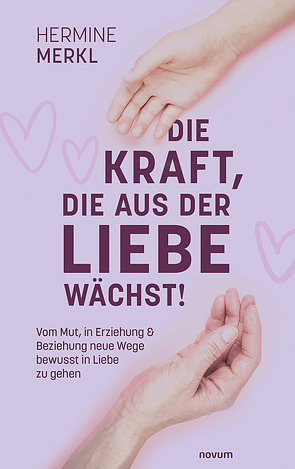 Die Kraft, die aus der Liebe wächst! von Merkl,  Hermine