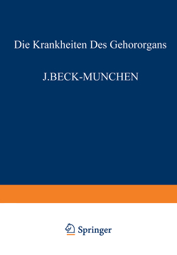 Die Krankheiten des Gehörorgans von Beck,  J., Bever,  G., Brock,  W., Denker,  A., Dölger,  R., Goerke,  M., Haymann,  L., Heine,  B., Muck,  O., Peyser,  A., Schlittler,  E., Sokolowsky,  R., Steurer,  O., Wanner,  F.