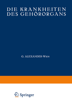 Die Krankheiten des Gehörorgans von Alexander,  G., Anton,  G., Beck,  K., Beck,  O., Beneke,  R., Birkhol?,  H., Brock,  W., Brühl,  G., Eckert-Möbius,  A., Fleischmann,  O., Fremel,  F., Giesswein,  M., Grünberg,  K., Hegener,  J., Knick,  A., Körner,  O., Lederer,  L., Linck,  A., Marx,  H., Müller,  G. C., Nager,  F. R., Neumann,  H., Ruttin,  E., Schacherl,  M., Schäfer,  K L, Schlittler,  E., Sonnenkalb,  V., Stenger,  P., Streit,  H., Urbantschitsch,  E.