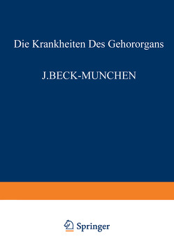 Die Krankheiten des Gehörorgans von Beck,  J., Bever,  G., Brock,  W., Denker,  A., Dölger,  R., Goerke,  M., Haymann,  L., Heine,  B., Muck,  O., Peyser,  A., Schlittler,  E., Sokolowsky,  R., Steurer,  O., Wanner,  F.