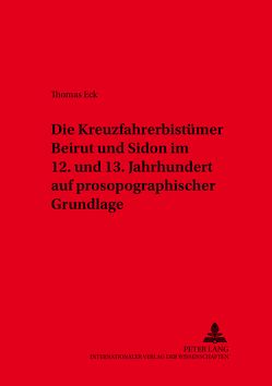 Die Kreuzfahrerbistümer Beirut und Sidon im 12. und 13. Jahrhundert auf prosopographischer Grundlage von Eck,  Thomas