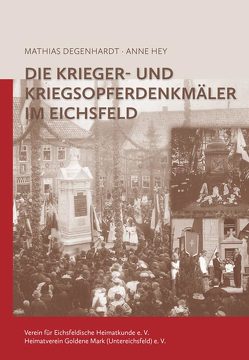 Die Krieger- und Kriegsopferdenkmäler im Eichsfeld von Degenhardt,  Mathias, Hey,  Anne