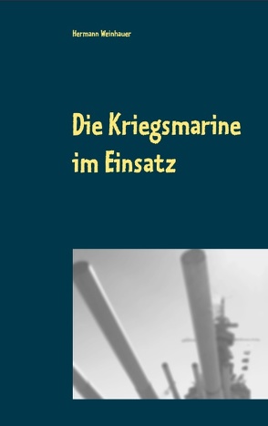 Die Kriegsmarine im Einsatz von Weinhauer,  Hermann