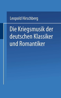 Die Kriegsmusik der deutschen Klassiker und Romantiker von Hirschberg,  Leopold