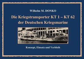 Die Kriegstransporter KT 1 – 62 der Deutschen Kriegsmarine von Donko,  Wilhelm