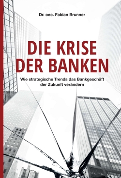 Die Krise der Banken von Brunner,  Dr. oec. Fabian