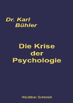 Die Krise der Psychologie von Bühler,  Karl, Schmidt,  Bernhard J.