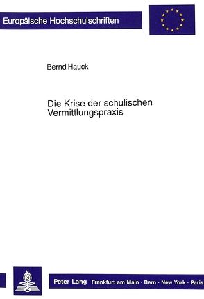 Die Krise der schulischen Vermittlungspraxis von Hauck,  Bernd