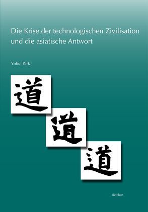 Die Krise der technologischen Zivilisation und die asiatische Antwort von Friebe,  Karl Reinhard, Park,  Ynhui