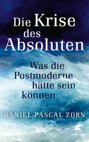 Die Krise des Absoluten von Zorn,  Daniel-Pascal