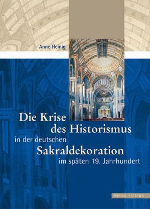 Die Krise des Historismus in der deutschen Sakraldekoration im späten 19. Jh. von Heinig,  Anne