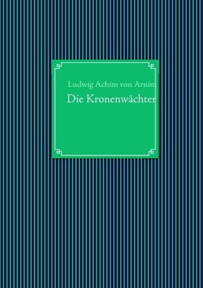 Die Kronenwächter von Arnim,  Ludwig Achim von