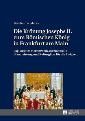 Die Krönung Josephs II. zum Römischen König in Frankfurt am Main von Macek,  Bernhard