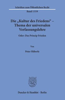 Die „Kultur des Friedens“ – Thema der universalen Verfassungslehre. von Häberle,  Peter