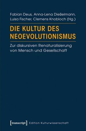 Die Kultur des Neoevolutionismus von Deus,  Fabian, Dießelmann,  Anna-Lena, Fischer,  Luisa, Knobloch,  Clemens