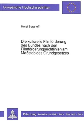 Die kulturelle Filmförderung des Bundes nach den Filmförderungsrichtlinien am Maßstab des Grundgesetzes von Berghoff,  Horst