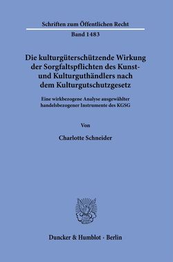 Die kulturgüterschützende Wirkung der Sorgfaltspflichten des Kunst- und Kulturguthändlers nach dem Kulturgutschutzgesetz. von Schneider,  Charlotte