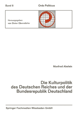 Die Kulturpolitik des Deutschen Reiches und der Bundesrepublik Deutschland Ihre verfassungsgeschichtliche Entwicklung und ihre verfassungsrechtlichen Probleme von Abelein,  Manfred