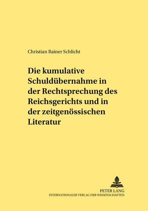 Die kumulative Schuldübernahme in der Rechtsprechung des Reichsgerichts und in der zeitgenössischen Literatur von Schlicht,  Christian Rainer