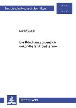 Die Kündigung ordentlich unkündbarer Arbeitnehmer von Gusek,  Marion