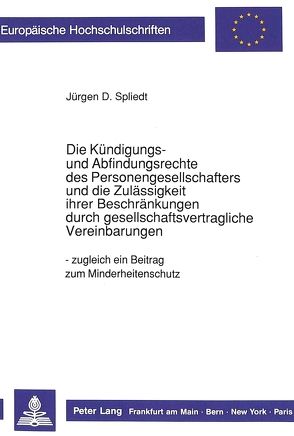 Die Kündigungs- und Abfindungsrechte des Personengesellschafters und die Zulässigkeit ihrer Beschränkungen durch gesellschaftliche Vereinbarungen von Spliedt,  Jürgen D.
