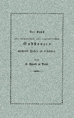 Die Kunst, alle animalischen und vegetabilischen Substanzen in voller Frische zu erhalten von Appert,  Nicolas, Seppelt,  Herausgeber,  Dieter