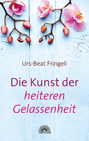 Die Kunst der heiteren Gelassenheit von Fringeli,  Urs-Beat