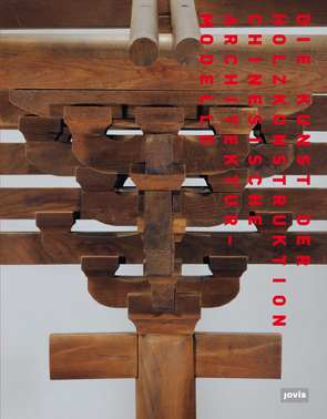 Die Kunst der Holzkonstruktion von Chinese Academy of Cultural Heritage (CACH),  Peking, Nerdinger,  Winfried