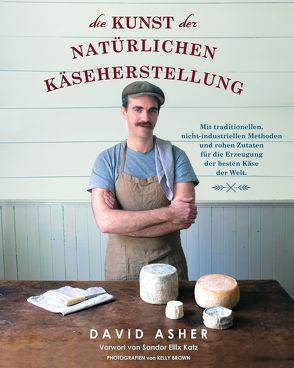 Die Kunst der natürlichen Käseherstellung von Asher,  David
