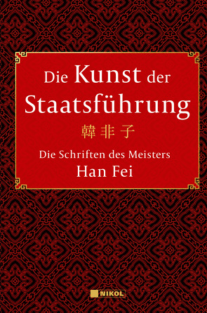 Die Kunst der Staatsführung: Die Schriften des Meisters Han Fei:Gesamtausgabe von Fei,  Han, Mögling,  Wilmar