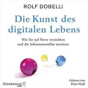 Die Kunst des digitalen Lebens von Dobelli,  Rolf, Weiss,  Peter