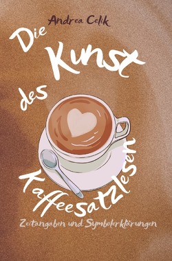 Die Kunst des Kaffeesatzlesens von Celik,  Andrea