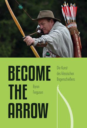 Die Kunst des klassischen Bogenschießens – Become the Arrow von Ferguson,  Byron