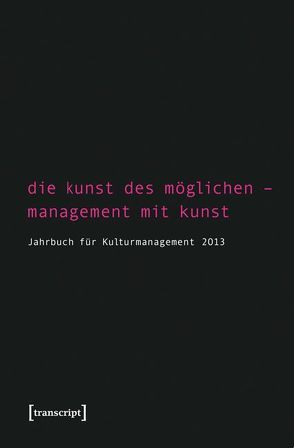 Die Kunst des Möglichen – Management mit Kunst von Bekmeier-Feuerhahn,  Sigrid, Berg,  Karen van den, Höhne,  Steffen, Keller,  Rolf, Mandel,  Birgit, Tröndle,  Martin, Zembylas,  Tasos